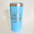 You Are Amazing || Engraved Tumbler with Lid || Motivational Gift for Friend, Teacher, Coworker